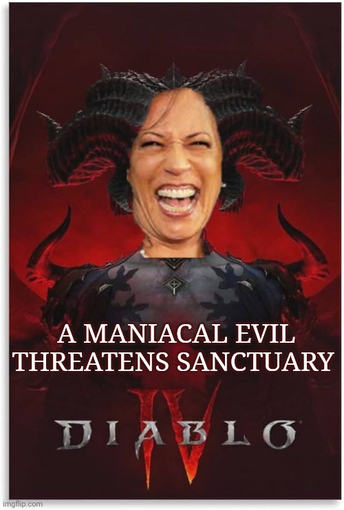 diablo 4 memes | A MANIACAL EVIL THREATENS SANCTUARY | image tagged in kamala harris | made w/ Imgflip meme maker