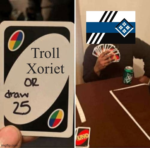 UNO Draw 25 Cards | Troll Xoriet | image tagged in memes,uno draw 25 cards | made w/ Imgflip meme maker