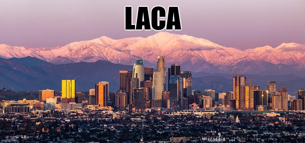 Los Angeles | LACA | image tagged in los angeles | made w/ Imgflip meme maker