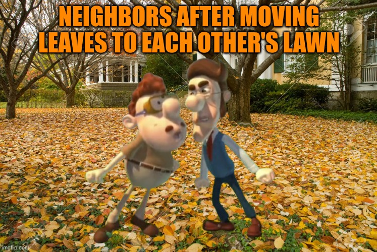 Every autumn war | NEIGHBORS AFTER MOVING LEAVES TO EACH OTHER'S LAWN | image tagged in memes,funny,autumn,relatable | made w/ Imgflip meme maker