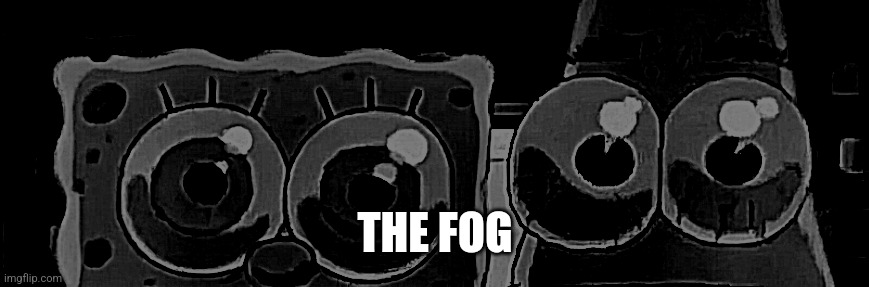 THE FOG | made w/ Imgflip meme maker