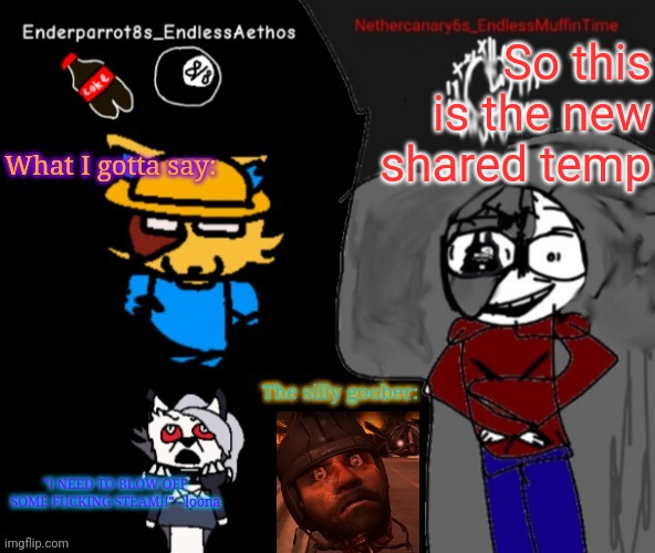 me and ender have a shared temp | So this is the new shared temp | image tagged in enderparrot8 and nethercanary6 shared announcement | made w/ Imgflip meme maker