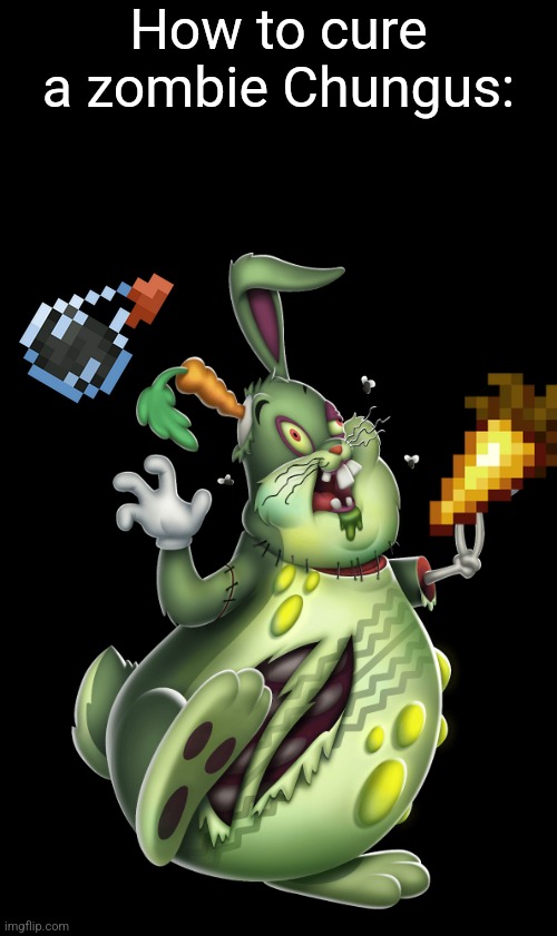 A zombified Chungus... | How to cure a zombie Chungus: | image tagged in big chungus,zombie,cure,golden carrot,minecraft,memes | made w/ Imgflip meme maker