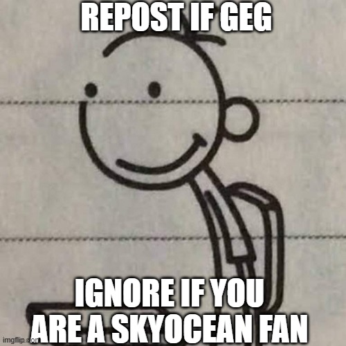 noseless greg | REPOST IF GEG; IGNORE IF YOU ARE A SKYOCEAN FAN | image tagged in noseless greg | made w/ Imgflip meme maker