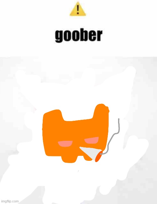 Goober | image tagged in goober | made w/ Imgflip meme maker