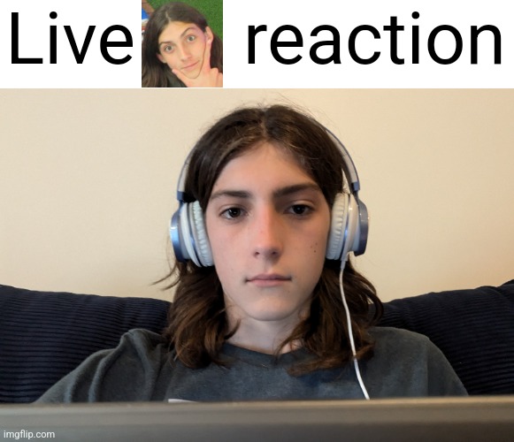 Live      reaction | made w/ Imgflip meme maker