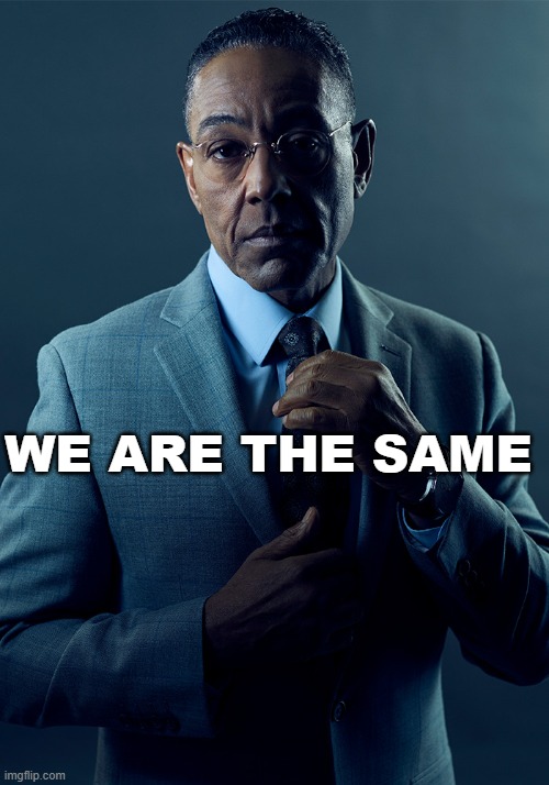 We are not the same | WE ARE THE SAME | image tagged in we are not the same | made w/ Imgflip meme maker