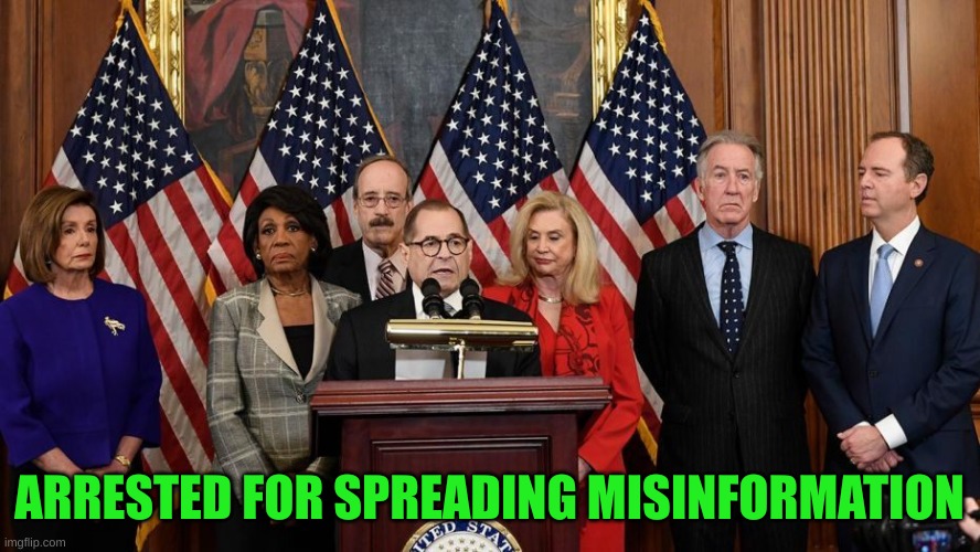 House Democrats | ARRESTED FOR SPREADING MISINFORMATION | image tagged in house democrats | made w/ Imgflip meme maker