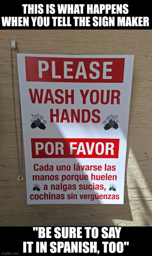 Bilingual Wash Your Hands Sign | THIS IS WHAT HAPPENS WHEN YOU TELL THE SIGN MAKER; "BE SURE TO SAY IT IN SPANISH, TOO" | image tagged in bilingual wash hands sign | made w/ Imgflip meme maker