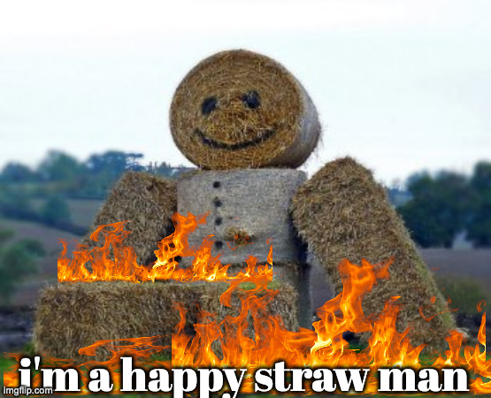 Strawman | i'm a happy straw man | image tagged in strawman | made w/ Imgflip meme maker