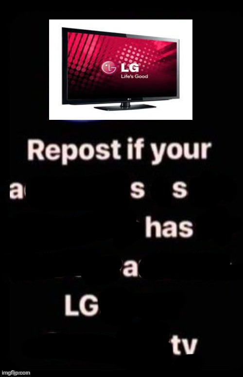 I actually got a lg tv | image tagged in repost if your account meets the criteria | made w/ Imgflip meme maker