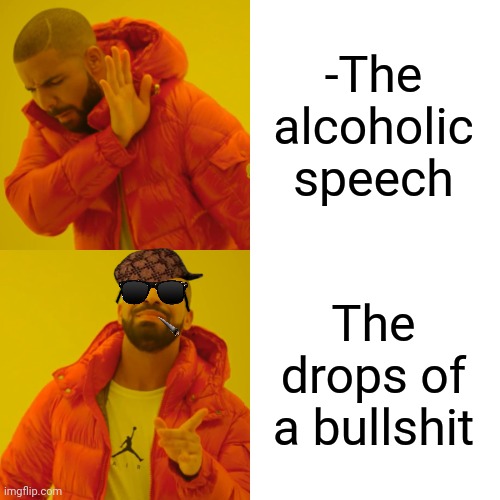 -Same stinky smell. | -The alcoholic speech; The drops of a bullshit | image tagged in memes,drake hotline bling,random bullshit go,toby age 3 alcoholic,freedom of speech,____ rate drops to 0 | made w/ Imgflip meme maker