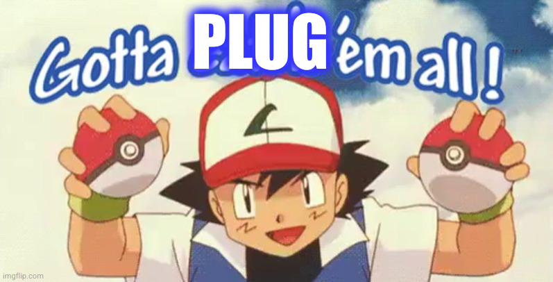 gotta catch em all | PLUG | image tagged in gotta catch em all | made w/ Imgflip meme maker