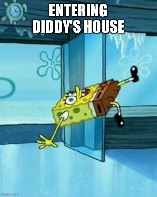 Spongebob Slipping | ENTERING DIDDY’S HOUSE | image tagged in spongebob slipping | made w/ Imgflip meme maker