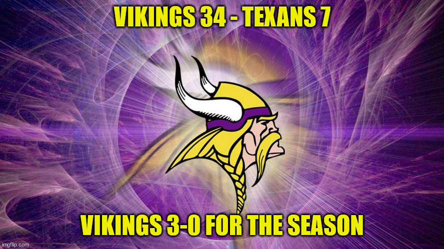 Vikings vs Texans | VIKINGS 34 - TEXANS 7; VIKINGS 3-0 FOR THE SEASON | image tagged in mn vikings | made w/ Imgflip meme maker