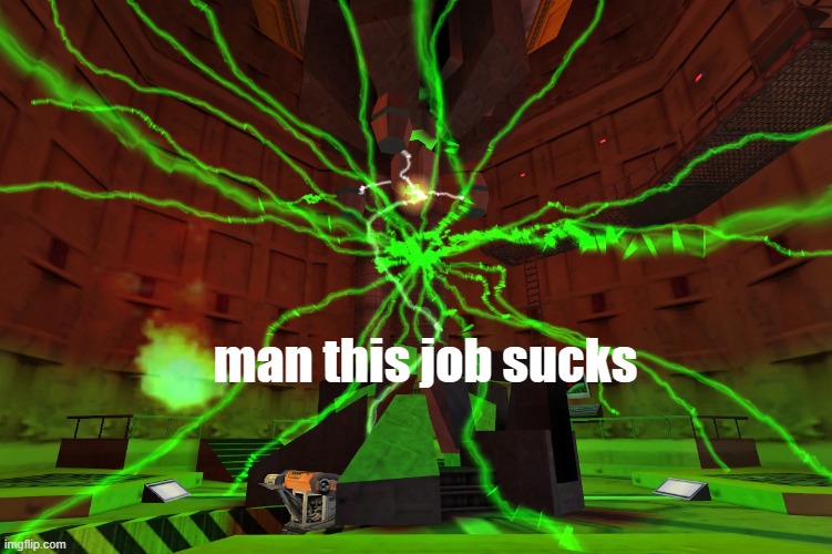 Resonance Cascade | man this job sucks | image tagged in resonance cascade | made w/ Imgflip meme maker