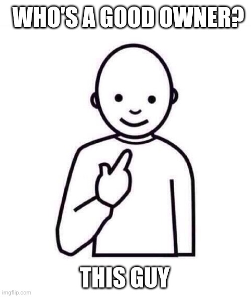 Guess Who | WHO'S A GOOD OWNER? THIS GUY | image tagged in guess who | made w/ Imgflip meme maker