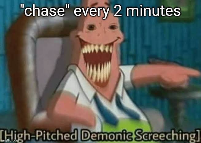 Name slander 4 | "chase" every 2 minutes | image tagged in high-pitched demonic screeching | made w/ Imgflip meme maker