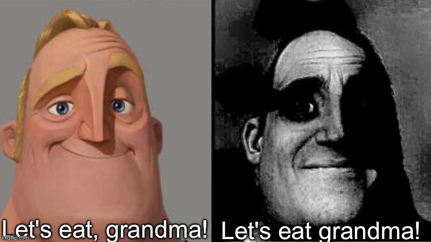 Traumatized Mr. Incredible | Let's eat, grandma! Let's eat grandma! | image tagged in traumatized mr incredible | made w/ Imgflip meme maker