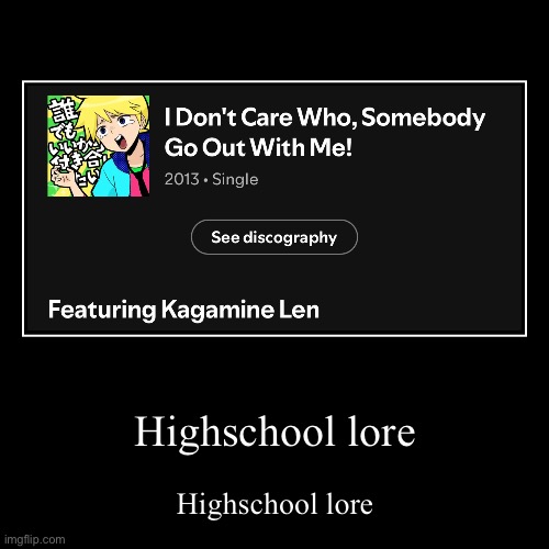 Highschool lore | Highschool lore | Highschool lore | image tagged in funny,demotivationals | made w/ Imgflip demotivational maker