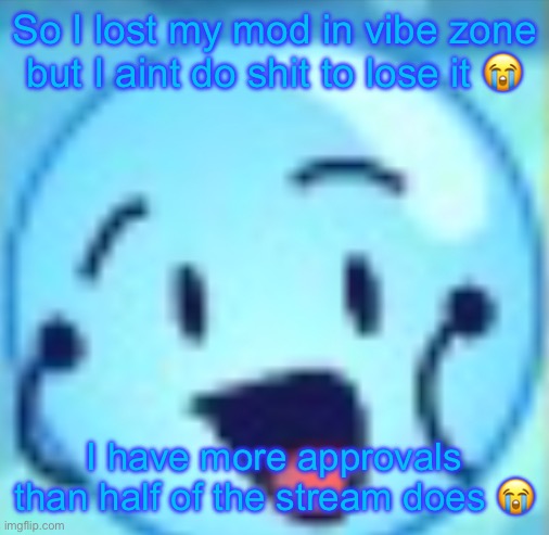 *had | So I lost my mod in vibe zone but I aint do shit to lose it 😭; I have more approvals than half of the stream does 😭 | image tagged in le gasp | made w/ Imgflip meme maker