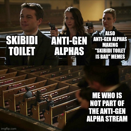 Don't argue in the comment section, but I know you will, anyways. | ALSO ANTI-GEN ALPHAS MAKING "SKIBIDI TOILET IS BAD" MEMES; SKIBIDI TOILET; ANTI-GEN ALPHAS; ME WHO IS NOT PART OF THE ANTI-GEN ALPHA STREAM | image tagged in assassination chain,memes,funny,oh wow are you actually reading these tags | made w/ Imgflip meme maker