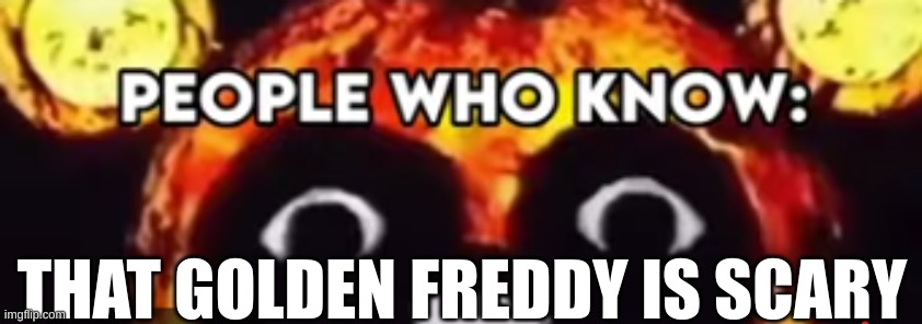 THAT GOLDEN FREDDY IS SCARY | made w/ Imgflip meme maker