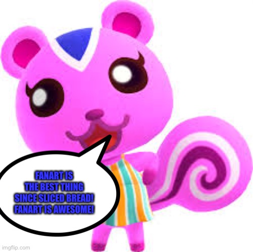 Peanut loves Fanart | FANART IS THE BEST THING SINCE SLICED BREAD! FANART IS AWESOME! | image tagged in happy peanut animal crossing | made w/ Imgflip meme maker