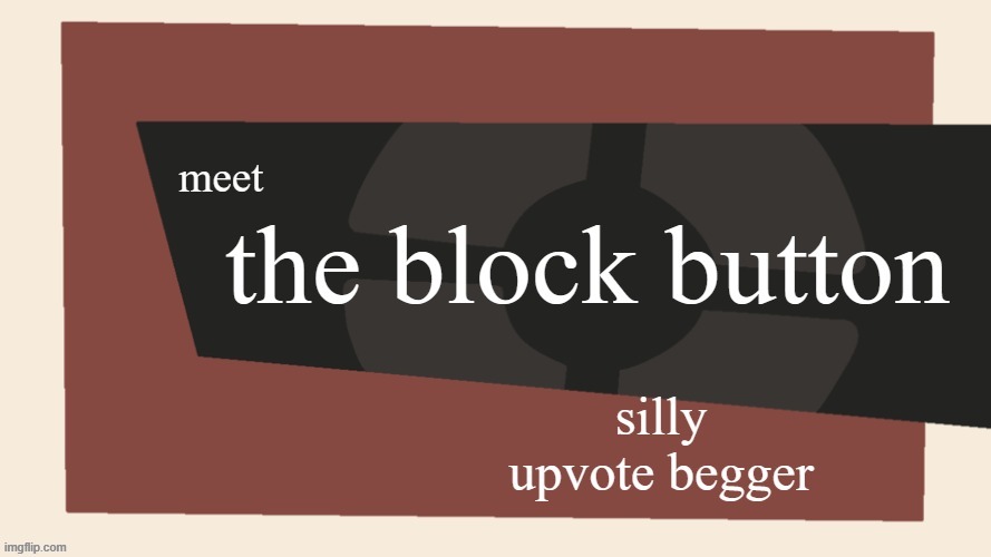 Block upvote begger | image tagged in block upvote begger | made w/ Imgflip meme maker