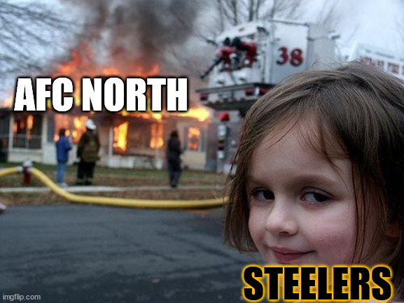 Steelers are legit this year | AFC NORTH; STEELERS | image tagged in memes,disaster girl | made w/ Imgflip meme maker