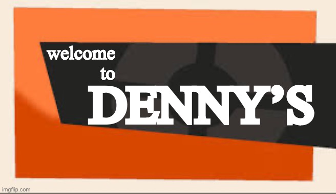 TF2 Meet The | welcome
to DENNY’S | image tagged in tf2 meet the | made w/ Imgflip meme maker