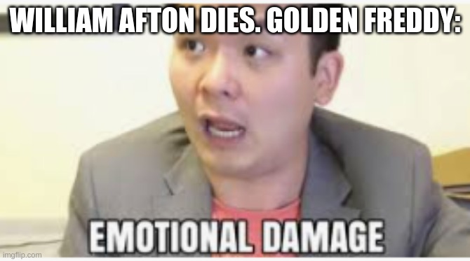 WILLIAM AFTON DIES. GOLDEN FREDDY: | made w/ Imgflip meme maker