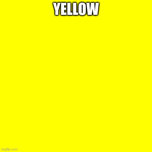 yellow | YELLOW | image tagged in yellow | made w/ Imgflip meme maker