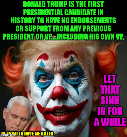 Coincidentally, he is also the 1st President to attempt a coup against the USA. | DONALD TRUMP IS THE FIRST PRESIDENTIAL CANDIDATE IN HISTORY TO HAVE NO ENDORSEMENTS OR SUPPORT FROM ANY PREVIOUS PRESIDENT OR VP....INCLUDING HIS OWN VP. LET THAT SINK IN FOR A WHILE; HE TRIED TO HAVE ME KILLED | image tagged in insurrection,mike pence,george bush,dick cheney,dan quayle,traitor | made w/ Imgflip meme maker