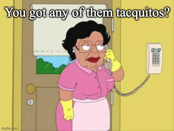 Consuela Orders Tacquitos | You got any of them tacquitos? | image tagged in memes,consuela,family guy | made w/ Imgflip meme maker