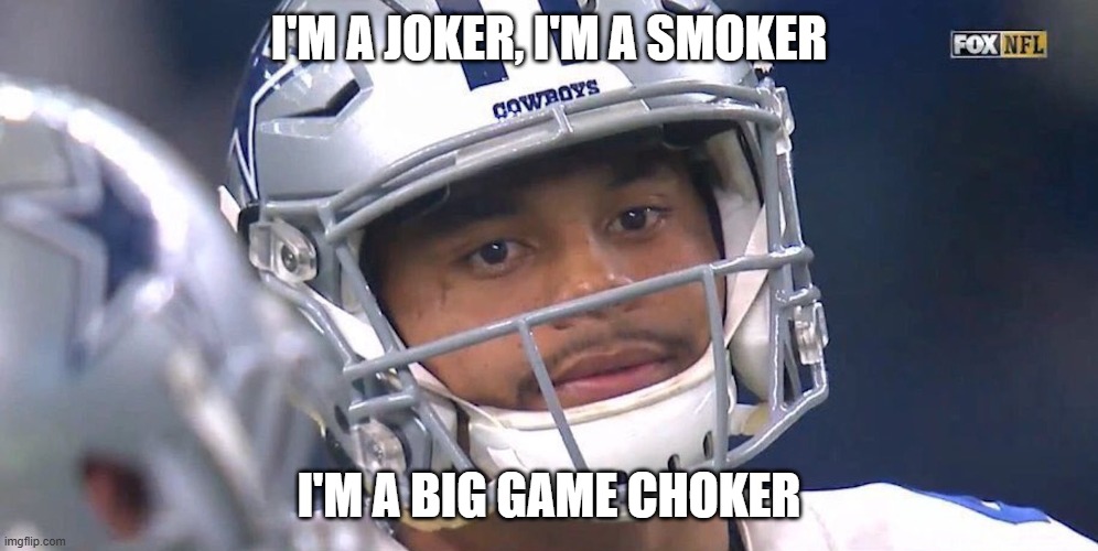 Dak | I'M A JOKER, I'M A SMOKER; I'M A BIG GAME CHOKER | image tagged in dak prescott,choker | made w/ Imgflip meme maker