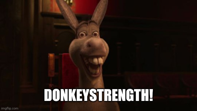 Shrek Donkey | DONKEYSTRENGTH! | image tagged in shrek donkey | made w/ Imgflip meme maker