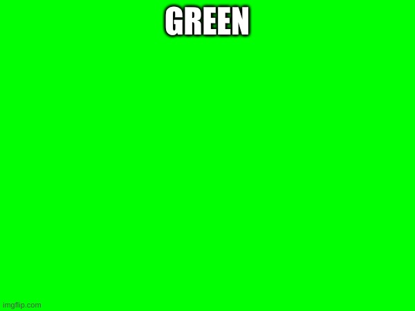 GREEN | made w/ Imgflip meme maker