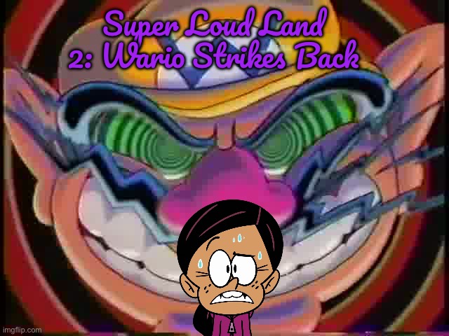 Super Loud Land 2: Wario Strikes Back | Super Loud Land 2: Wario Strikes Back | image tagged in the loud house,nickelodeon,wario,ronnie anne,ronnie anne santiago,nintendo | made w/ Imgflip meme maker