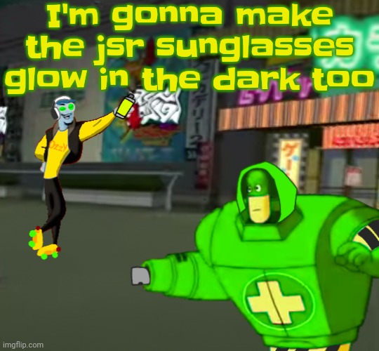 So yuh | I'm gonna make the jsr sunglasses glow in the dark too | image tagged in jet set radio real | made w/ Imgflip meme maker