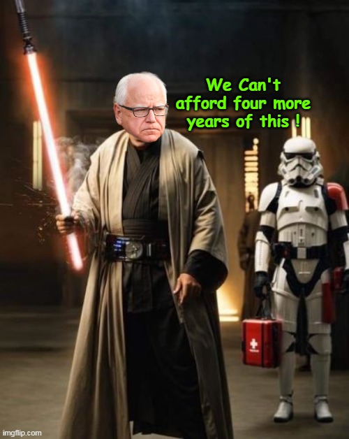 Seems about right for Walz the WARRIOR | We Can't afford four more years of this ! | image tagged in walz star wars four more years meme | made w/ Imgflip meme maker