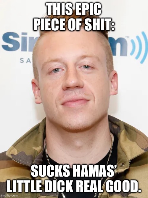 THIS EPIC PIECE OF SHIT:; SUCKS HAMAS’ LITTLE DICK REAL GOOD. | image tagged in leftists,leftist,democrats,macklemore thrift store,maga | made w/ Imgflip meme maker