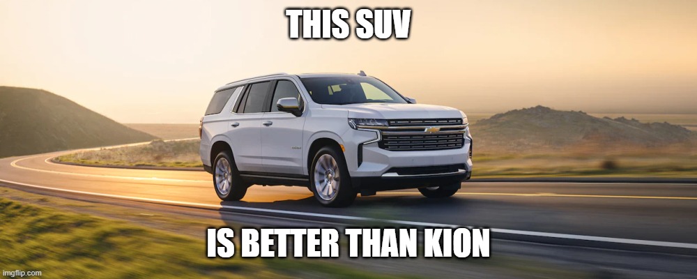 SUV | THIS SUV; IS BETTER THAN KION | image tagged in suv | made w/ Imgflip meme maker