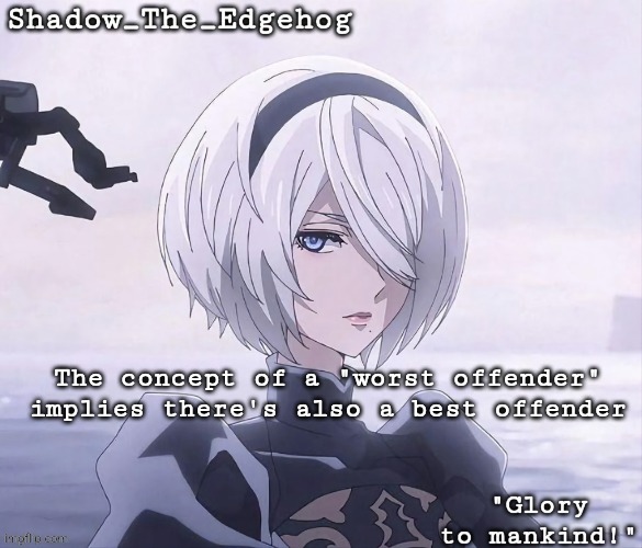 Shadow's 2B Template | The concept of a "worst offender" implies there's also a best offender | image tagged in shadow's 2b template | made w/ Imgflip meme maker