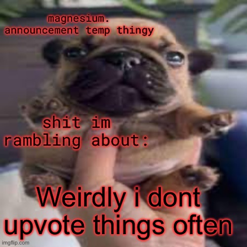 pug temp | Weirdly i dont upvote things often | image tagged in pug temp | made w/ Imgflip meme maker