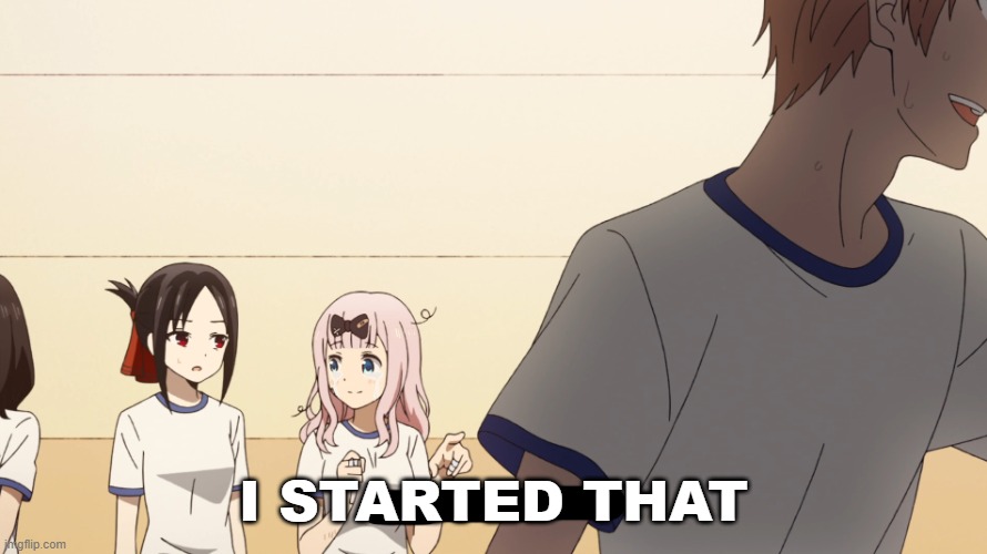 Chika I raised that boy meme | I STARTED THAT | image tagged in chika i raised that boy meme | made w/ Imgflip meme maker