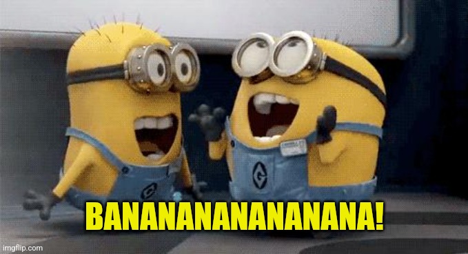 Excited Minions Meme | BANANANANANANANA! | image tagged in memes,excited minions | made w/ Imgflip meme maker