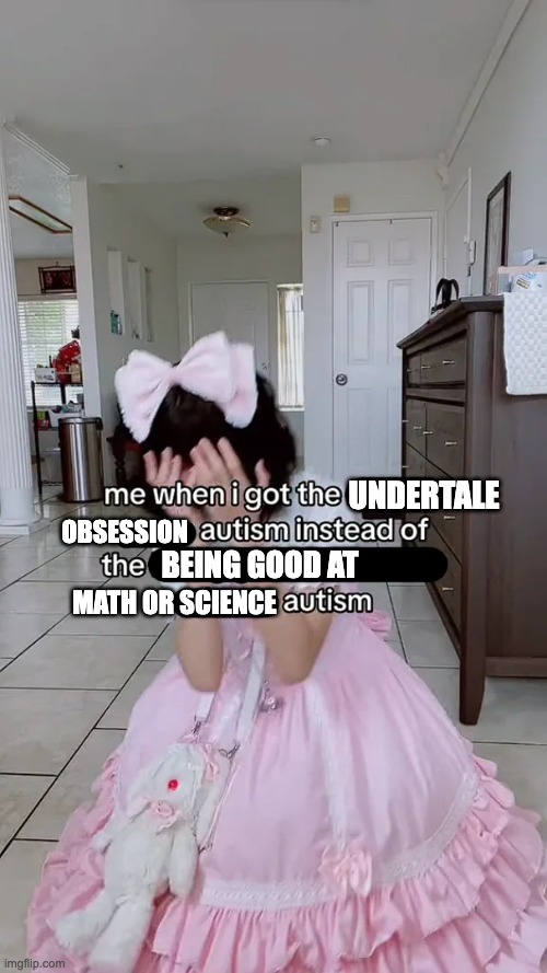 Undertale autism | UNDERTALE; OBSESSION; BEING GOOD AT; MATH OR SCIENCE | image tagged in undertale,autism,funny,autistic,gaming,meme | made w/ Imgflip meme maker