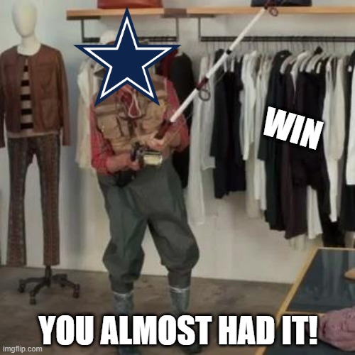 So Close Dallas | WIN; YOU ALMOST HAD IT! | image tagged in you almost had it | made w/ Imgflip meme maker