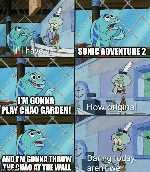 Chao Garden be like: | SONIC ADVENTURE 2; I’M GONNA PLAY CHAO GARDEN! AND I’M GONNA THROW THE CHAO AT THE WALL | image tagged in daring today aren't we squidward,sonic adventure 2,chao garden,sonic the hedgehog | made w/ Imgflip meme maker